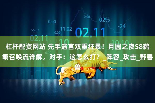 杠杆配资网站 先手遗言双重狂暴！月圆之夜S8鹈鹕召唤流详解，对手：这怎么打？_阵容_攻击_野兽