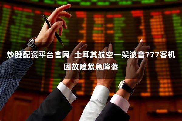 炒股配资平台官网  土耳其航空一架波音777客机因故障紧急降落